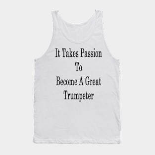 It Takes Passion To Become A Great Trumpeter Tank Top